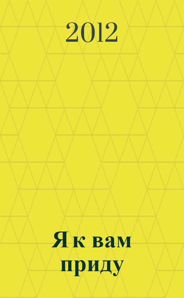 Я к вам приду : стихи, новеллы, невыдуманные истории