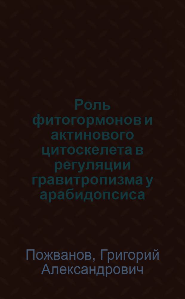 Роль фитогормонов и актинового цитоскелета в регуляции гравитропизма у арабидопсиса : автореф. дис. на соиск. уч. степ. к. б. н. : специальность 03.01.05 <Физиология и биохимия растений>
