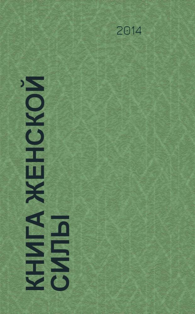 Книга женской силы : женские ответы на женские вопросы : все лучшие тренинги для женщин в одной книге