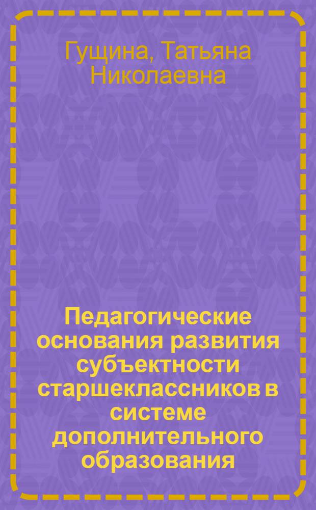 Педагогические основания развития субъектности старшеклассников в системе дополнительного образования : автореф. дис. на соиск. учен. степ. д. п. н. : специальность 13.00.01 <Общая педагогика, история педагогики и образования>