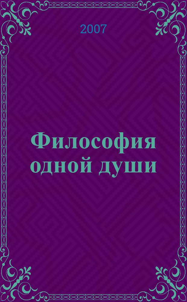 Философия одной души : схемы, таблицы, стихи, афоризмы, притчи