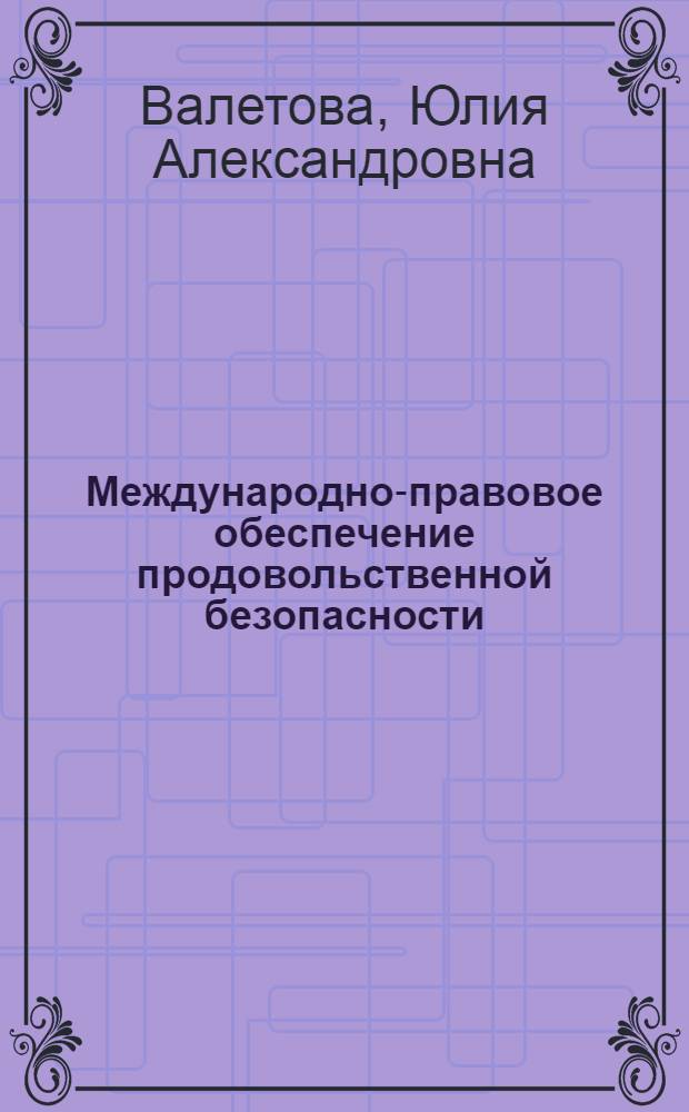 Международно-правовое обеспечение продовольственной безопасности : автореф. дис. на соиск. учен. степ. к. ю. н. : специальность 12.00.10 <Международное право; Европейское право>