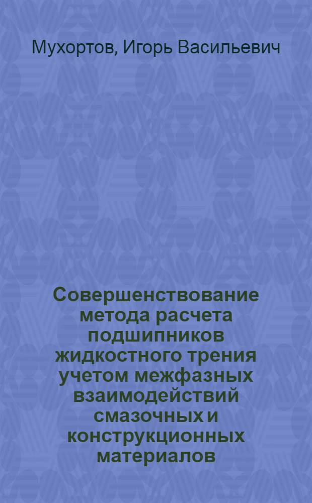 Совершенствование метода расчета подшипников жидкостного трения учетом межфазных взаимодействий смазочных и конструкционных материалов : автореф. дис. на соиск. уч. степ. к. т. н. : специальность 05.02.02 <Машиноведение, системы приводов и детали машин> : специальность 02.00.04 <Физическая химия>