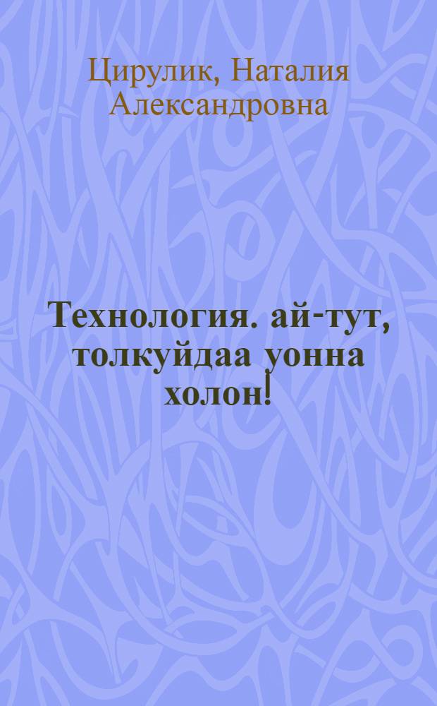Технология. ай-тут, толкуйдаа уонна холон! : 3-с кыл. аналлаах yөрэх кинигэтэ = Технология. Твори, выдумывай, пробуй!
