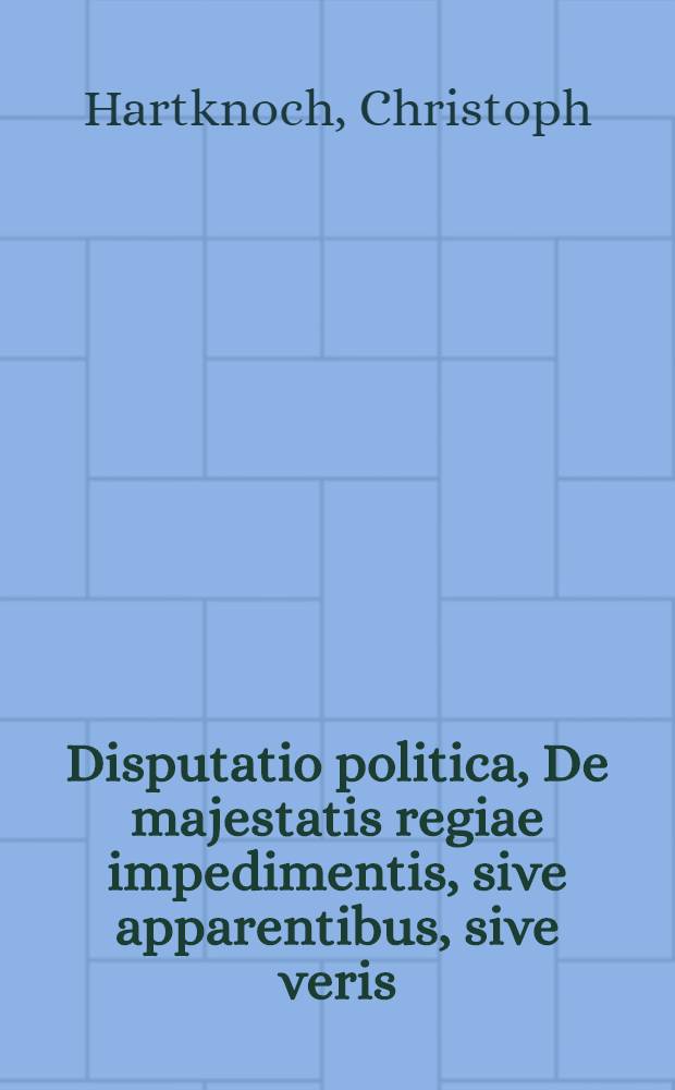 Disputatio politica, De majestatis regiae impedimentis, sive apparentibus, sive veris