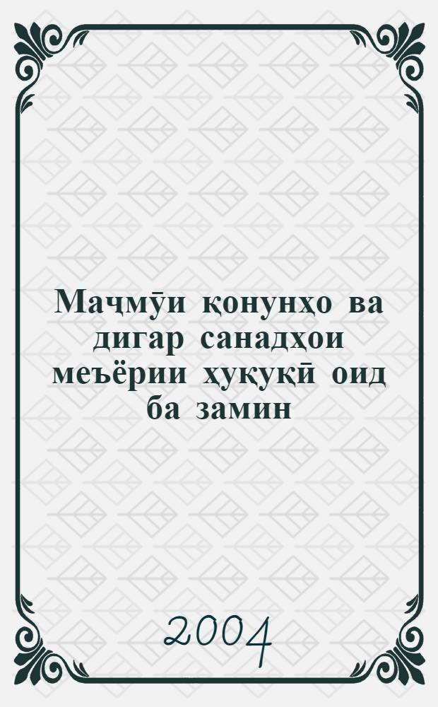 Маҷмӯи қонунҳо ва дигар санадҳои меъёрии ҳуқуқӣ оид ба замин = Свод законов и другие нормативно-правовые акты о земле