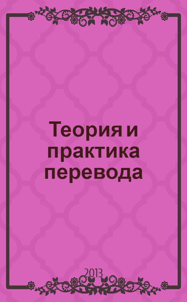 Теория и практика перевода : учебное пособие по курсу "Практический курс перевода" для студентов направления "Лингвистика"