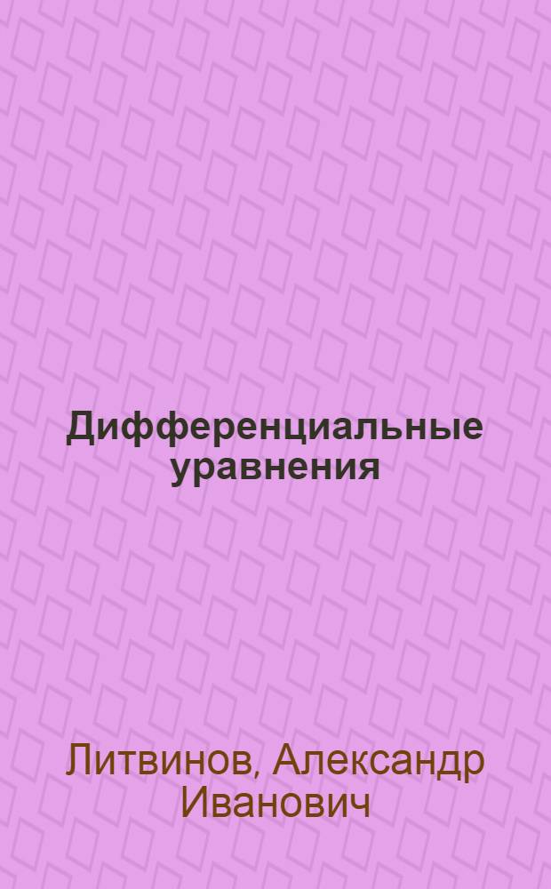 Дифференциальные уравнения : методическое пособие к практическим занятиям по дифференциальным уравнениям для студентов факультета ИТС МИЭТ