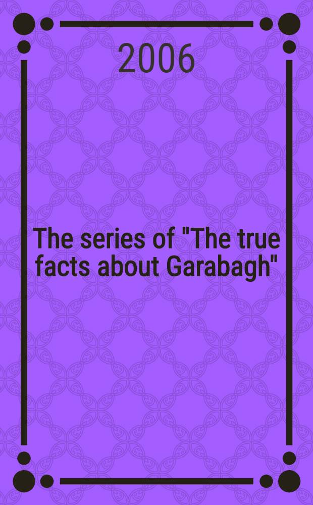 The series of "The true facts about Garabagh" = Серия "Правдивые факты о Карабахе"