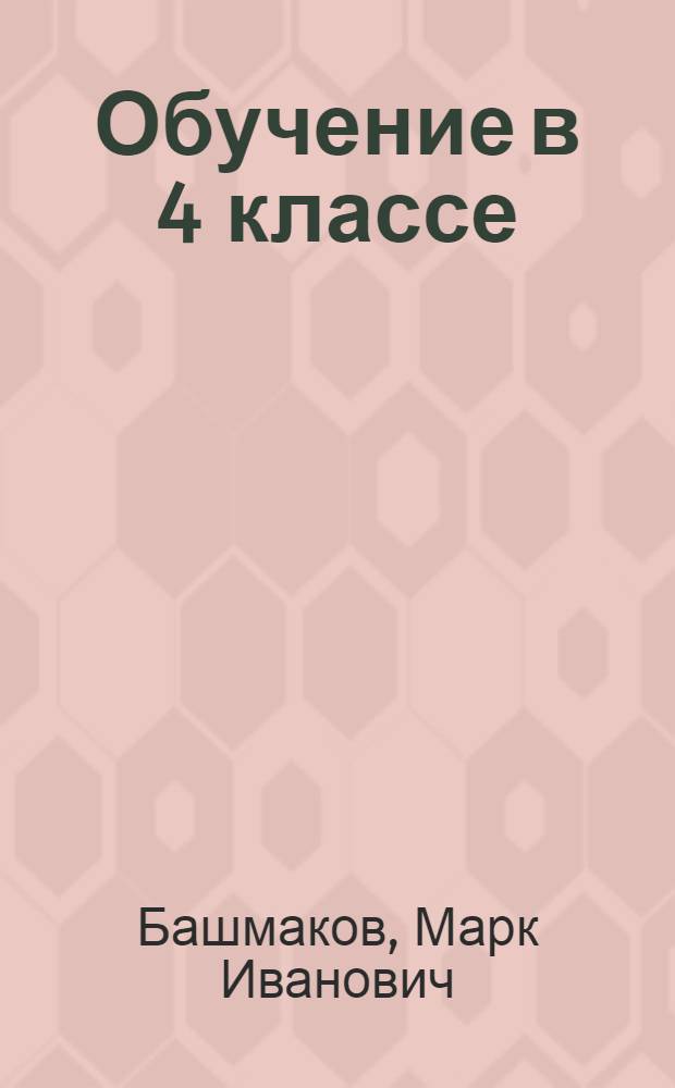 Обучение в 4 классе : по учебнику "Математика" М.И. Башмакова, М.Г. Нефедовой : программа, методические рекомендации, тематическое планирование, контрольные работы