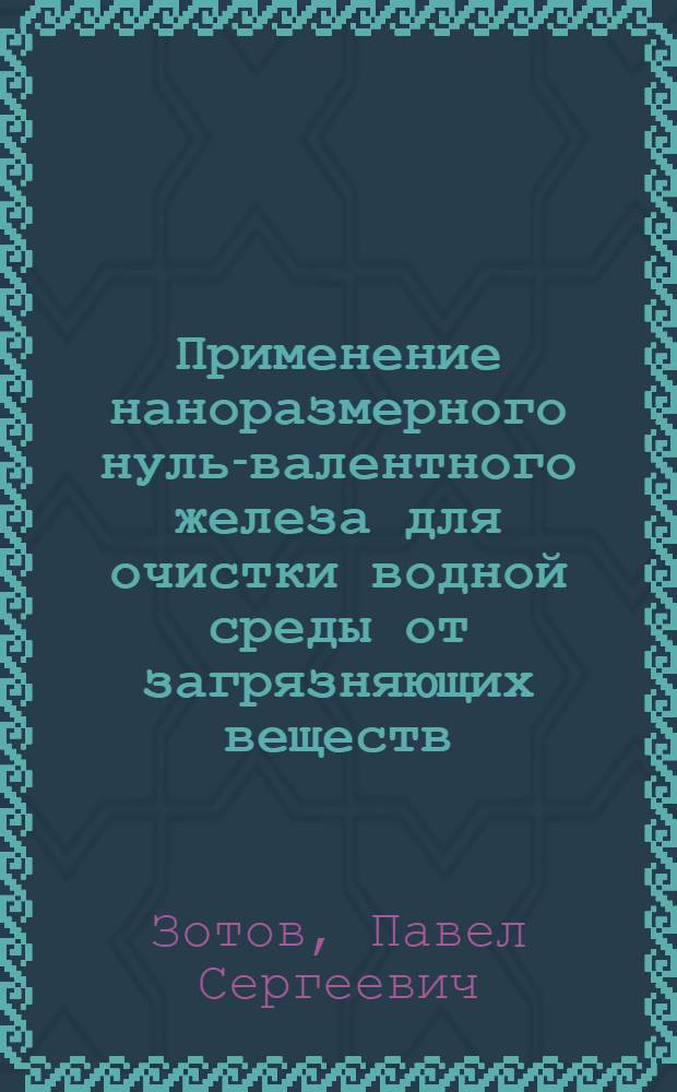 Применение наноразмерного нуль-валентного железа для очистки водной среды от загрязняющих веществ, образующихся на энергетических объектах : автореф. дис. на соиск. уч. степ. к. т. н. : специальность 03.02.08 <Экология по отраслям>