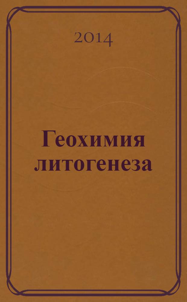 Геохимия литогенеза : материалы российского совещания с международным участием, Сыктывкар, Республика Коми, 17-19 марта 2014 г