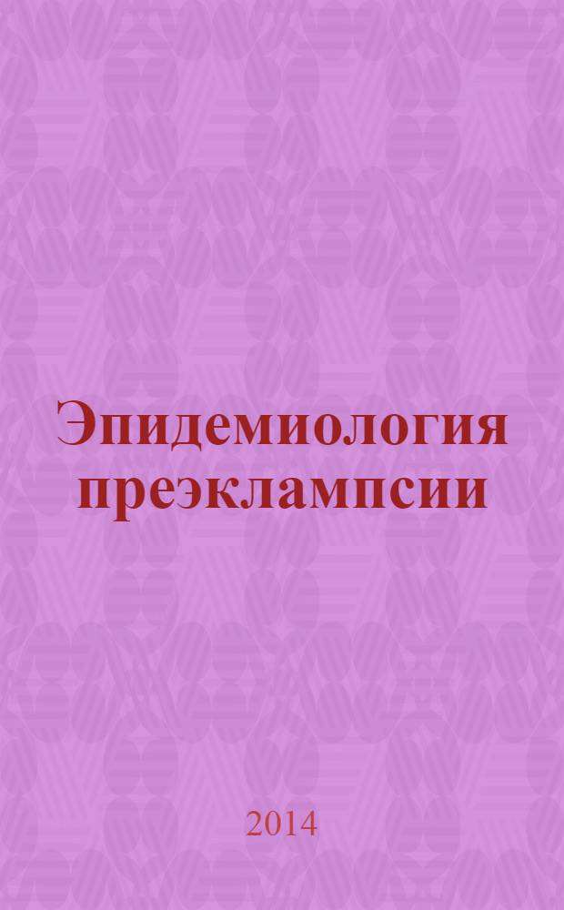 Эпидемиология преэклампсии: прогноз и профилактика : моногр
