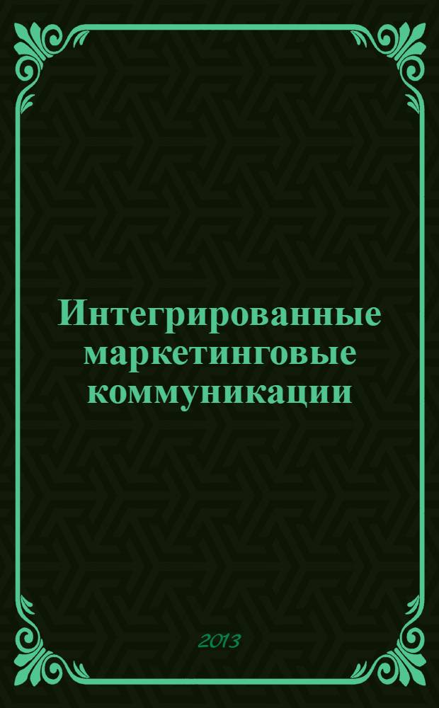 Интегрированные маркетинговые коммуникации : учебное пособие : для студентов вузов, обучающихся по направлению подготовки 100700.62 "Торговое дело" и по специальности 080111 "Маркетинг"