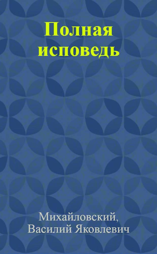 Полная исповедь : испытание совести по десятословию, испытание совести по заповедям блаженства, испытание совести для детей от семи лет