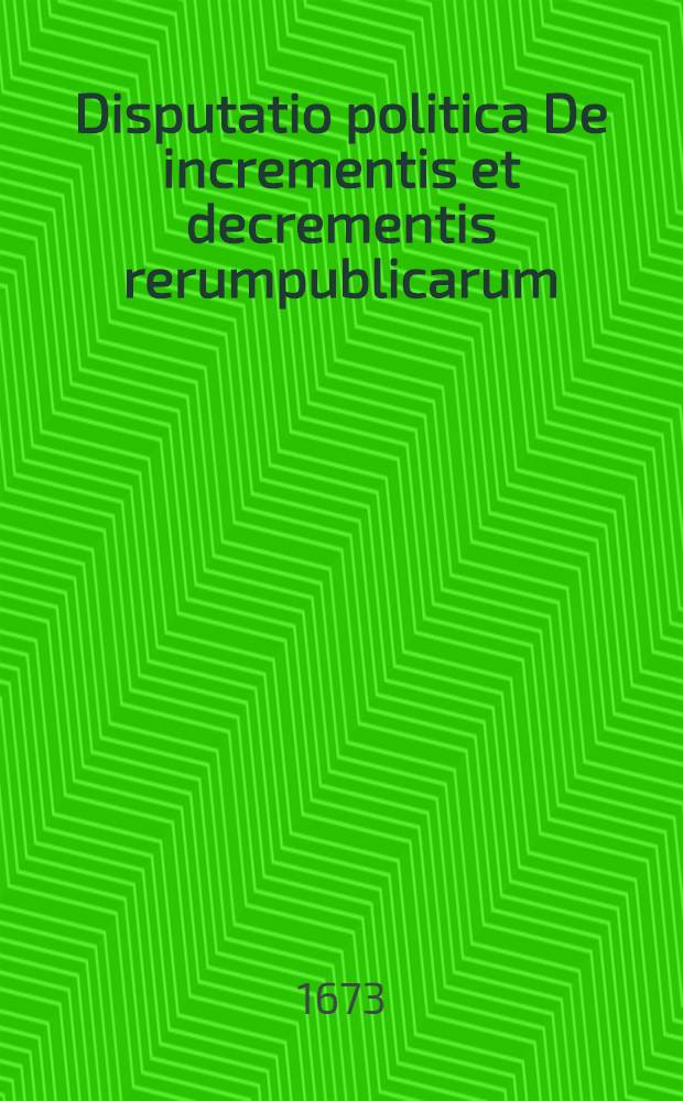 Disputatio politica De incrementis et decrementis rerumpublicarum