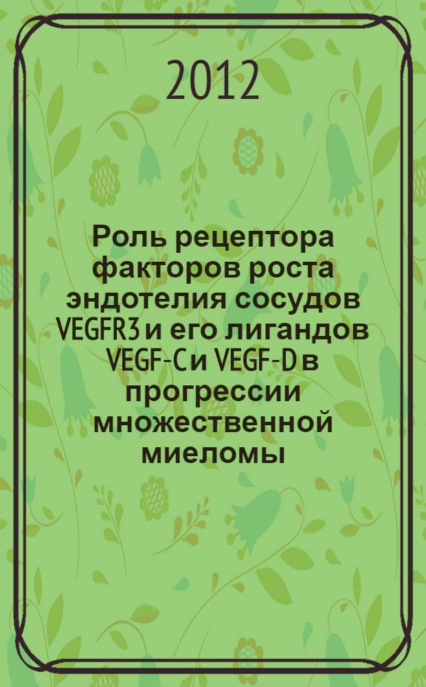 Роль рецептора факторов роста эндотелия сосудов VEGFR3 и его лигандов VEGF-C и VEGF-D в прогрессии множественной миеломы : автореф. дис. на соиск. уч. степ. к. б. н. : специальность 14.01.12 <Онкология>