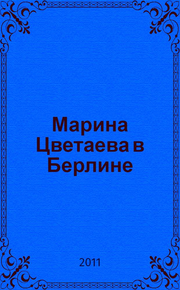 Марина Цветаева в Берлине : документальные материалы и стихи, написанные Цветаевой в Берлине