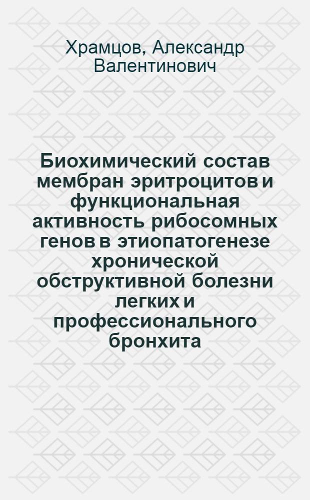 Биохимический состав мембран эритроцитов и функциональная активность рибосомных генов в этиопатогенезе хронической обструктивной болезни легких и профессионального бронхита : автореф. на соиск. уч. степ. к. б. н. : специальность 03.02.07 <Генетика>
