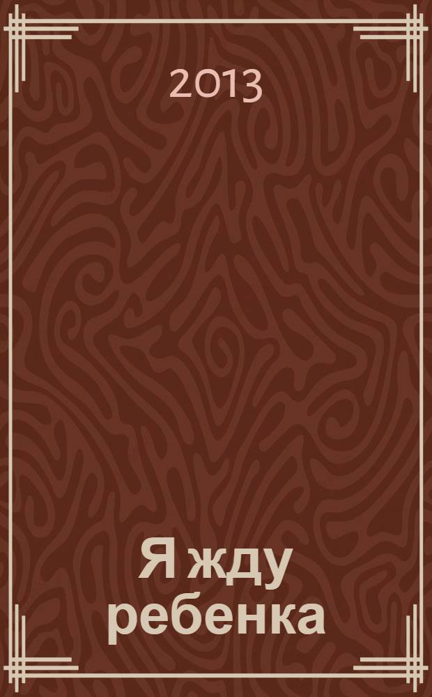 Я жду ребенка : ваш личный путеводитель по беременности и первым месяцам жизни малыша