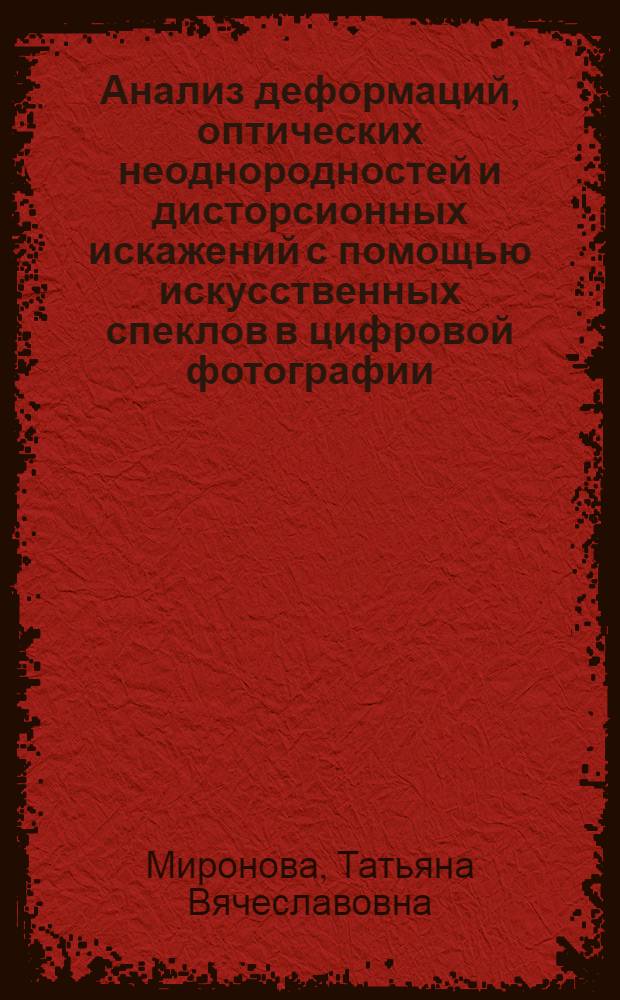 Анализ деформаций, оптических неоднородностей и дисторсионных искажений с помощью искусственных спеклов в цифровой фотографии : автореф. дис. на соиск. уч. степ. к. ф.-м. н. : специальность 01.04.05 <Оптика>
