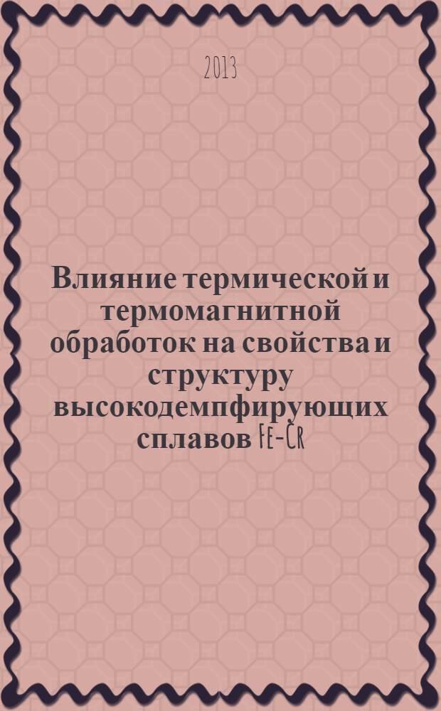 Влияние термической и термомагнитной обработок на свойства и структуру высокодемпфирующих сплавов Fe-Cr, Fe-Al : автореф. дис. на соиск. учен. степ. к. т. н. : специальность 05.16.01 <Металловедение и термическая обработка металлов>