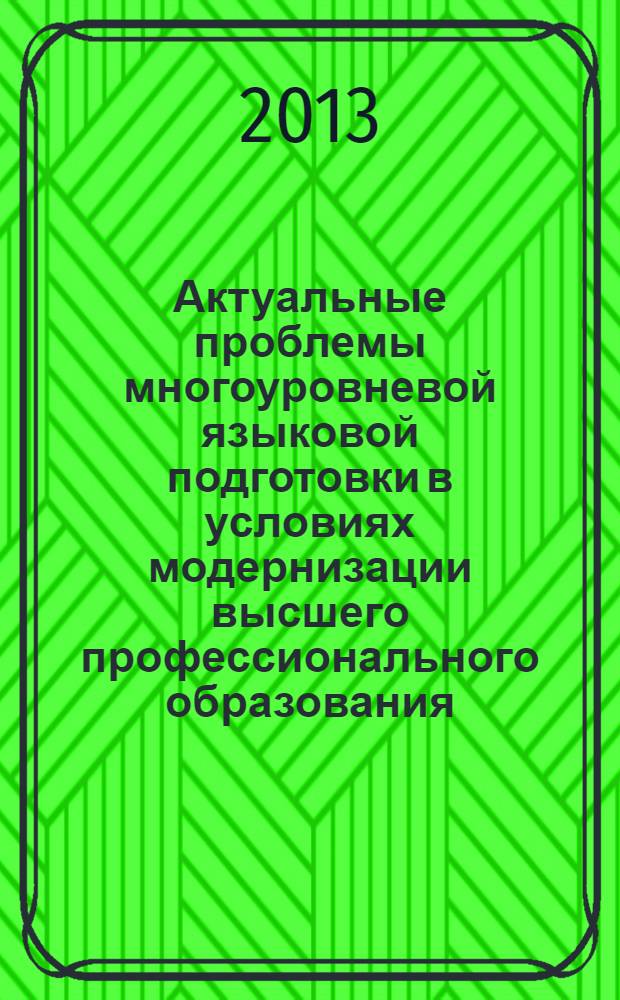 Актуальные проблемы многоуровневой языковой подготовки в условиях модернизации высшего профессионального образования (заочное участие) : материалы II Международной научно-практической конференции, 24-25 июня 2013 г