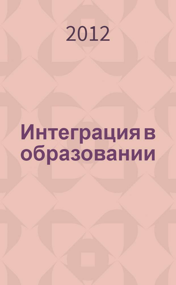 Интеграция в образовании: психолого-педагогический аспект : Всероссийская научно-практическая конференция (заочная), (25 апреля 2012 г.) : сборник статей