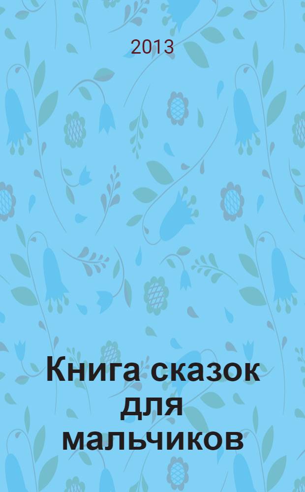 Книга сказок для мальчиков : большие буквы, крупные картинки : для детей младшего школьного возраста
