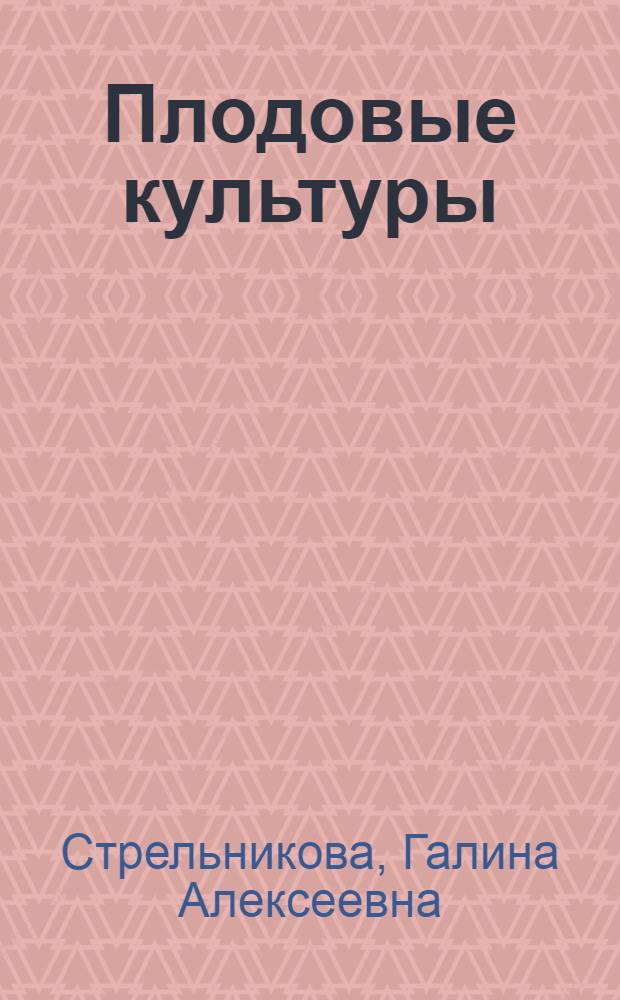 Плодовые культуры : выбор сорта, секреты агротехники, защита от болезней и вредителей