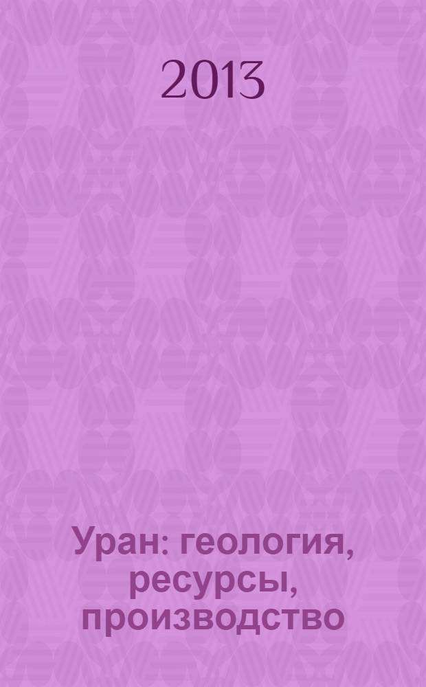 Уран: геология, ресурсы, производство : сборник трудов Третьего международного симпозиума