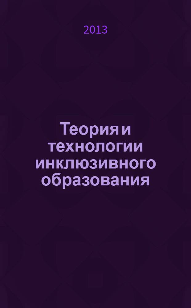 Теория и технологии инклюзивного образования : учебное пособие : по направлениям магистерской подготовки 050400 "Психолого-педагогическое образование" и 050100 "Педагогическое образование"