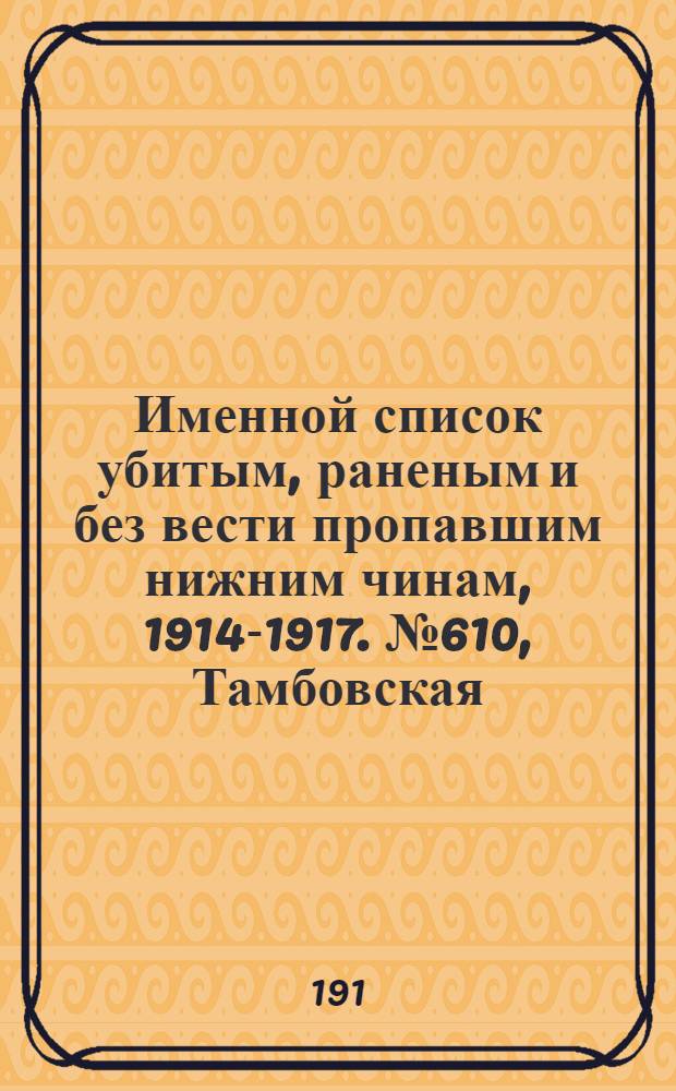 Именной список убитым, раненым и без вести пропавшим нижним чинам, [1914-1917]. № 610, Тамбовская, Тверская, Тобольская, Томская и Тульская губернии, Тургайская и Уральская области и Уфимская губерния