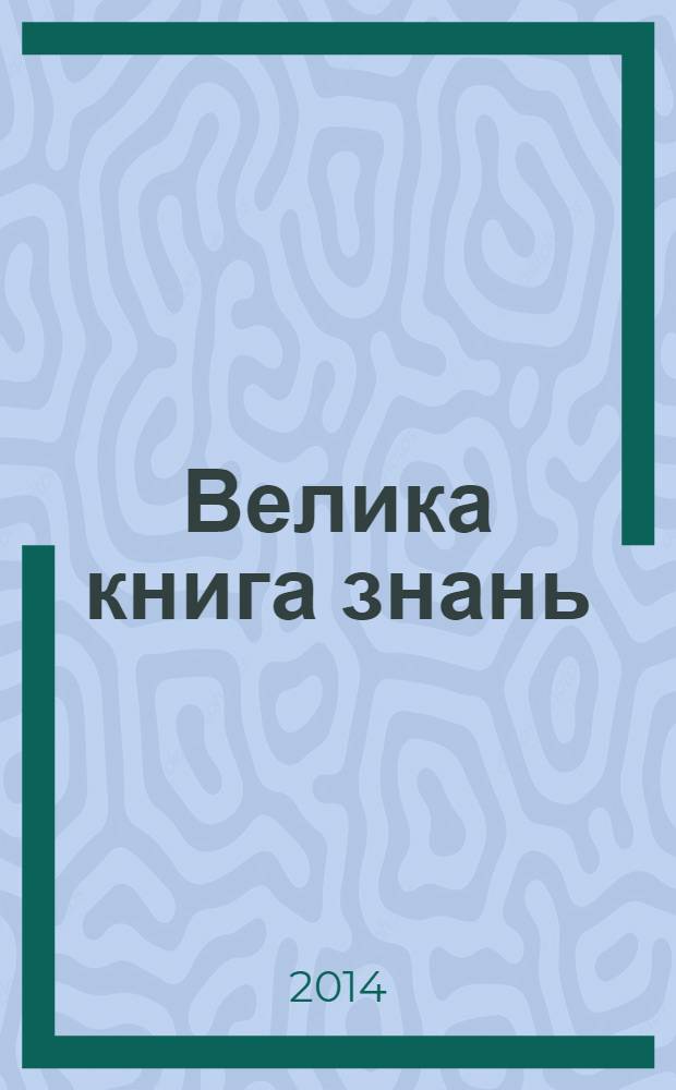 Велика книга знань : у запитаннях і відповідях : енциклопедія : пер. з англ. : для середнього шкiльного віку