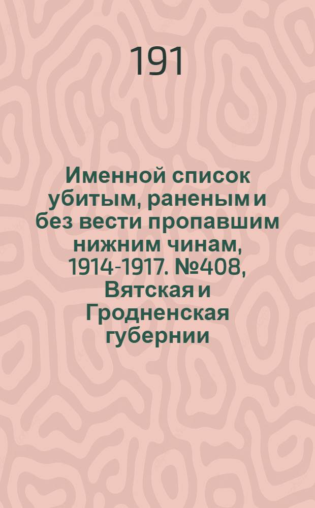 Именной список убитым, раненым и без вести пропавшим нижним чинам, [1914-1917]. № 408, Вятская и Гродненская губернии, Дагестанская и войска Донской области, Екатеринославская и Елисаветпольская губернии
