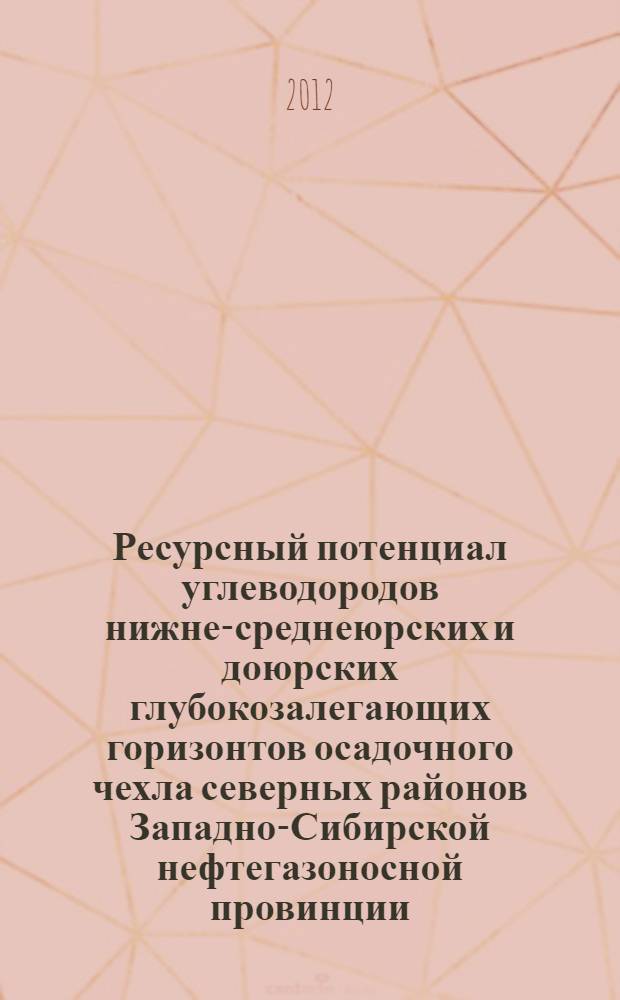 Ресурсный потенциал углеводородов нижне-среднеюрских и доюрских глубокозалегающих горизонтов осадочного чехла северных районов Западно-Сибирской нефтегазоносной провинции : автореф. дис. на соиск. учен. степ. к. г. - м. н. : специальность 25.00.12 <Геология, поиски и разведка нефтяных и газовых месторождений>