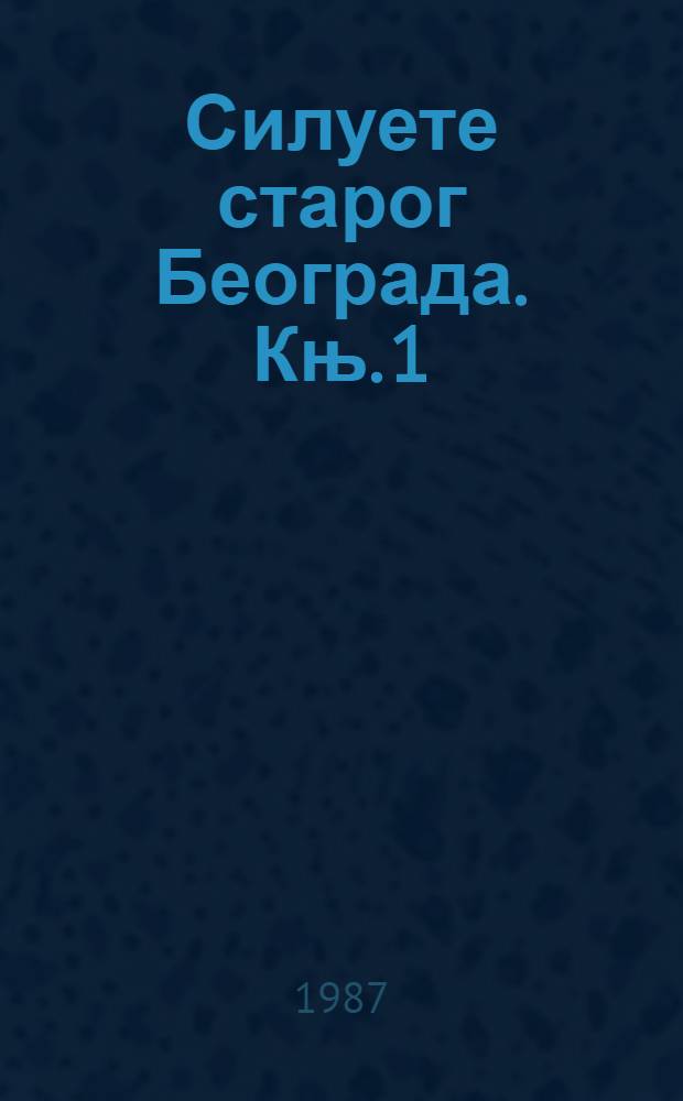 Силуете старог Београда. Књ. 1