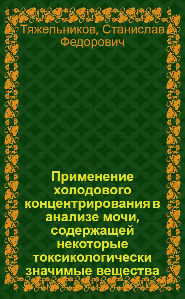 Применение холодового концентрирования в анализе мочи, содержащей некоторые токсикологически значимые вещества : автореф. дис. на соиск. уч. степ. к. фарм. н. : специальность 14.04.02 <Фармацевтическая химия, фармакогнозия>