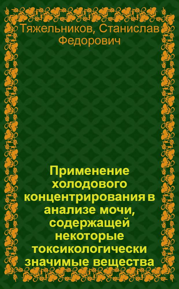 Применение холодового концентрирования в анализе мочи, содержащей некоторые токсикологически значимые вещества : автореф. дис. на соиск. уч. степ. к. фарм. н. : специальность 14.04.02 <Фармацевтическая химия, фармакогнозия>