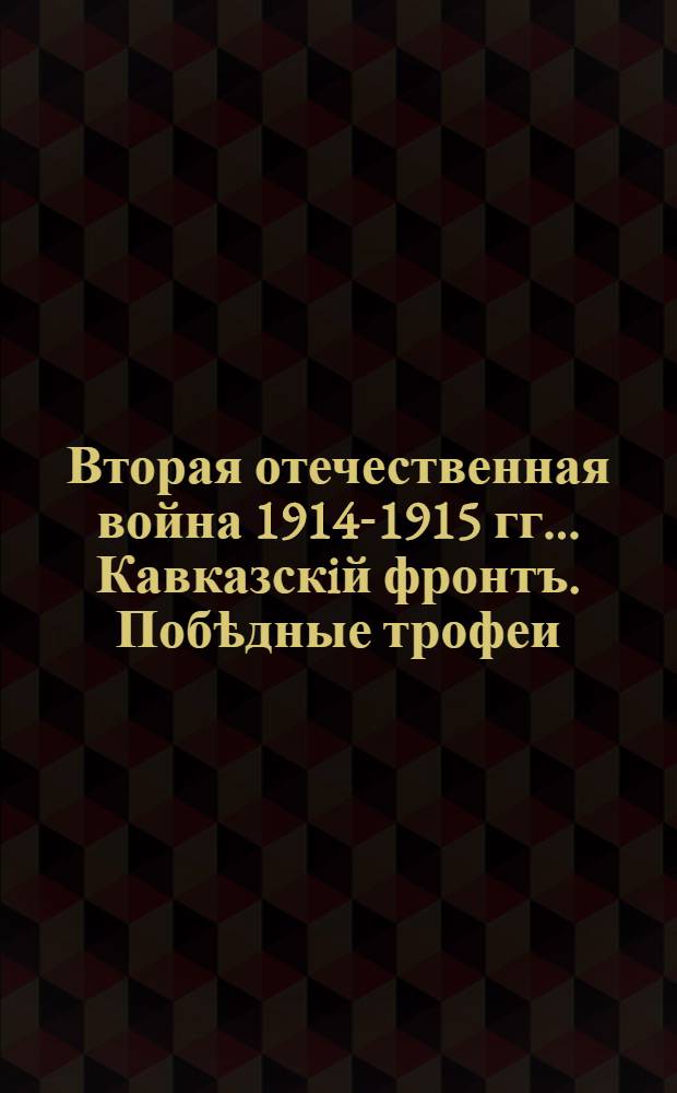 Вторая отечественная война 1914-1915 гг.. Кавказскiй фронтъ. Побѣдные трофеи : открытое письмо