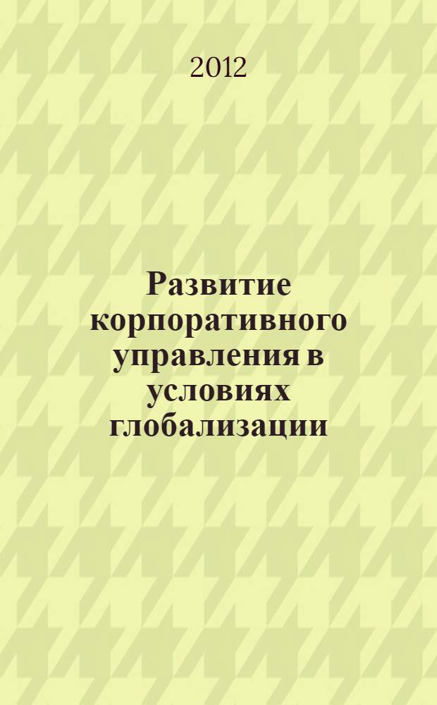 Развитие корпоративного управления в условиях глобализации : автореф. дис. на соиск. уч. степ. д. э. н. : специальность 08.00.14 <Мировая экономика> : специальность 08.00.05 <Экономика и управление народным хозяйством по отраслям и сферам деятельности>