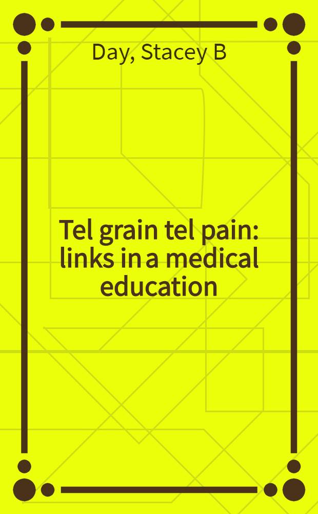 Tel grain tel pain : links in a medical education : memories, commentaries, essays, and papers = По семени и плод