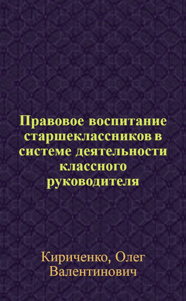 Правовое воспитание старшеклассников в системе деятельности классного руководителя : автореф. дис. на соиск. уч. степ. к. п. н. : специальность 13.00.01 <Общая педагогика, история педагогики и образования>