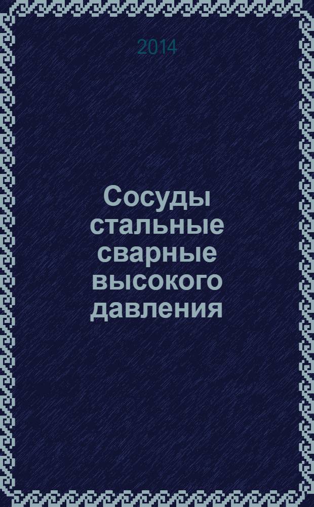 Сосуды стальные сварные высокого давления : Общие технические требования