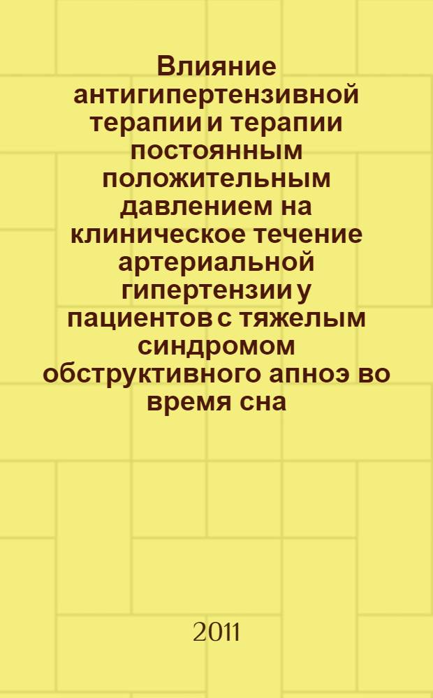Влияние антигипертензивной терапии и терапии постоянным положительным давлением на клиническое течение артериальной гипертензии у пациентов с тяжелым синдромом обструктивного апноэ во время сна : автореф. дис. на соиск. учен. степ. к. м. н. : специальность 14.01.05 <кардиология>