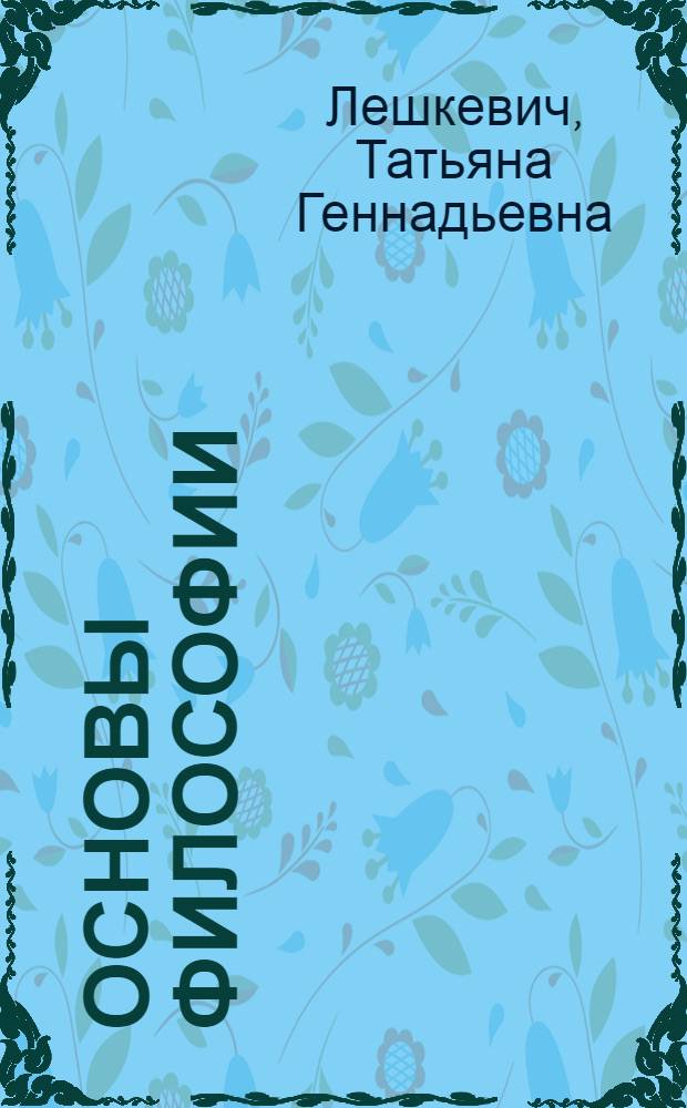 Основы философии : учебное пособие : соответствует Федеральному государственному образовательному стандарту (третьего поколения)