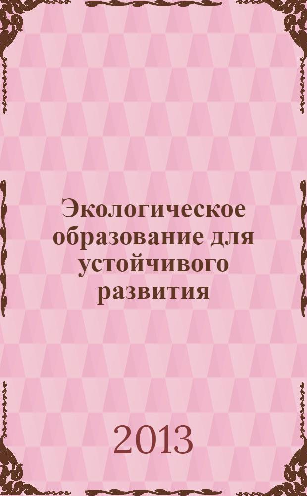 Экологическое образование для устойчивого развития: теория и педагогическая реальность : материалы Международной научно-практической конференции (31 октября-1 ноября 2013 г.)
