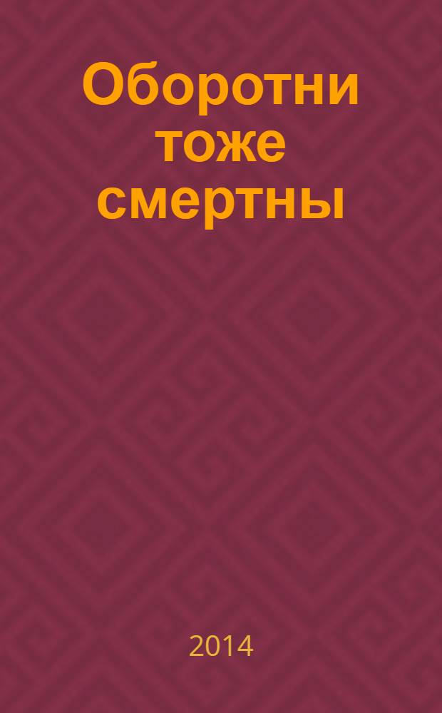 Оборотни тоже смертны : роман