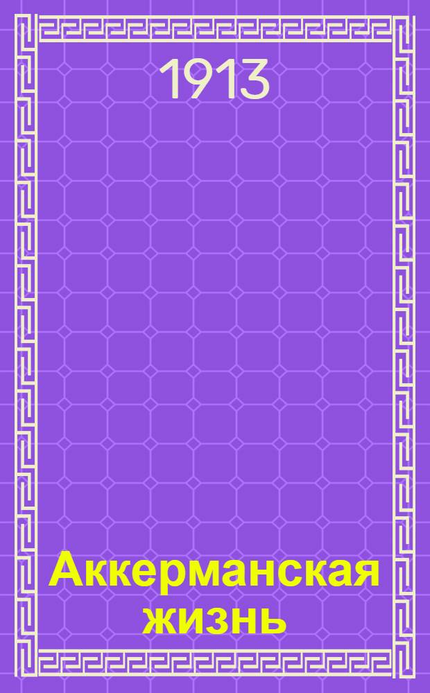 Аккерманская жизнь : Особое прибавление к газ. "<Маленькие одесские новости>", посвящ. г. Аккерману и его уезду