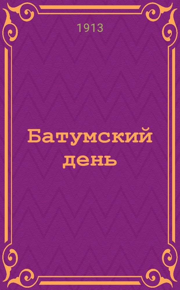 Батумский день : Ежедн. полит., обществ. и лит. газ